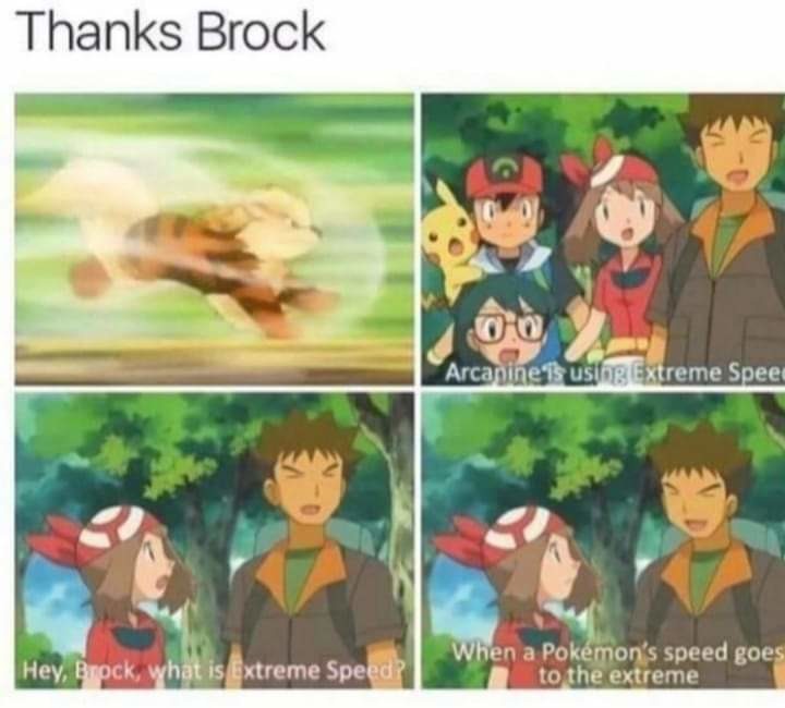 Thanks Brock Arcanine is using Extreme Speed. Hey, Brock, what is Extreme Speed? When a Pokémon's speed goes to the extreme.