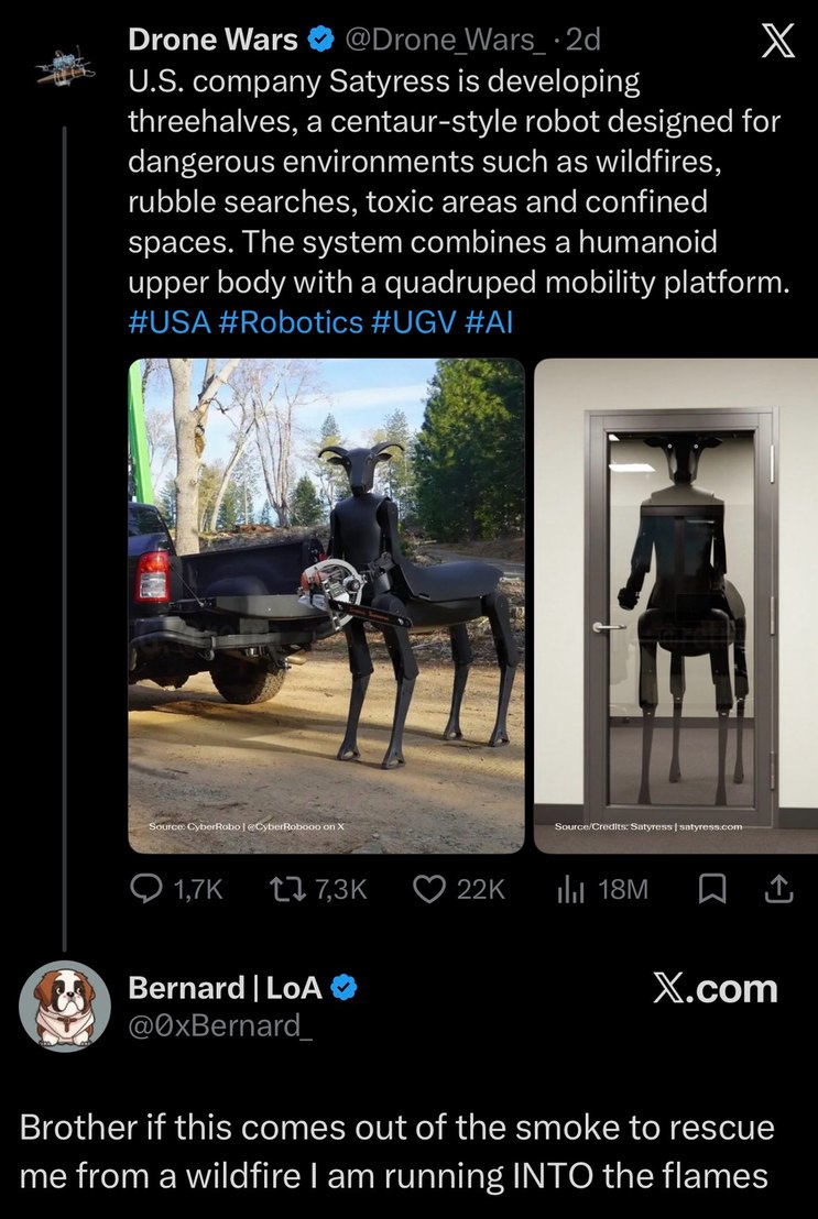 U.S. company Satyress is developing threehalves, a centaur-style robot designed for dangerous environments such as wildfires, rubble searches, toxic areas and confined spaces. The system combines a humanoid upper body with a quadruped mobility platform. Brother if this comes out of the smoke to rescue me from a wildfire I am running INTO the flames