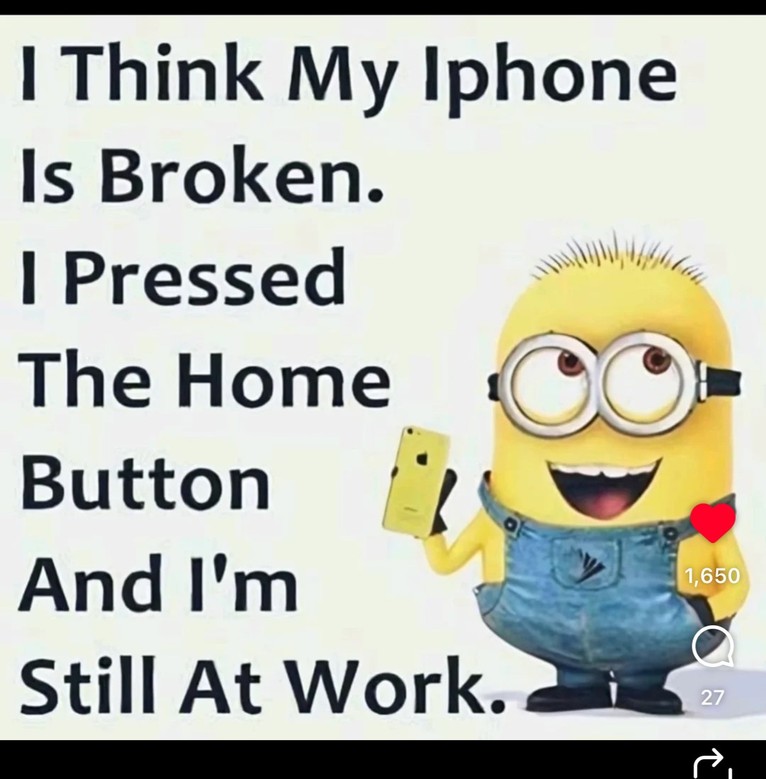 I Think My Iphone Is Broken. I Pressed The Home Button And I'm Still At Work.