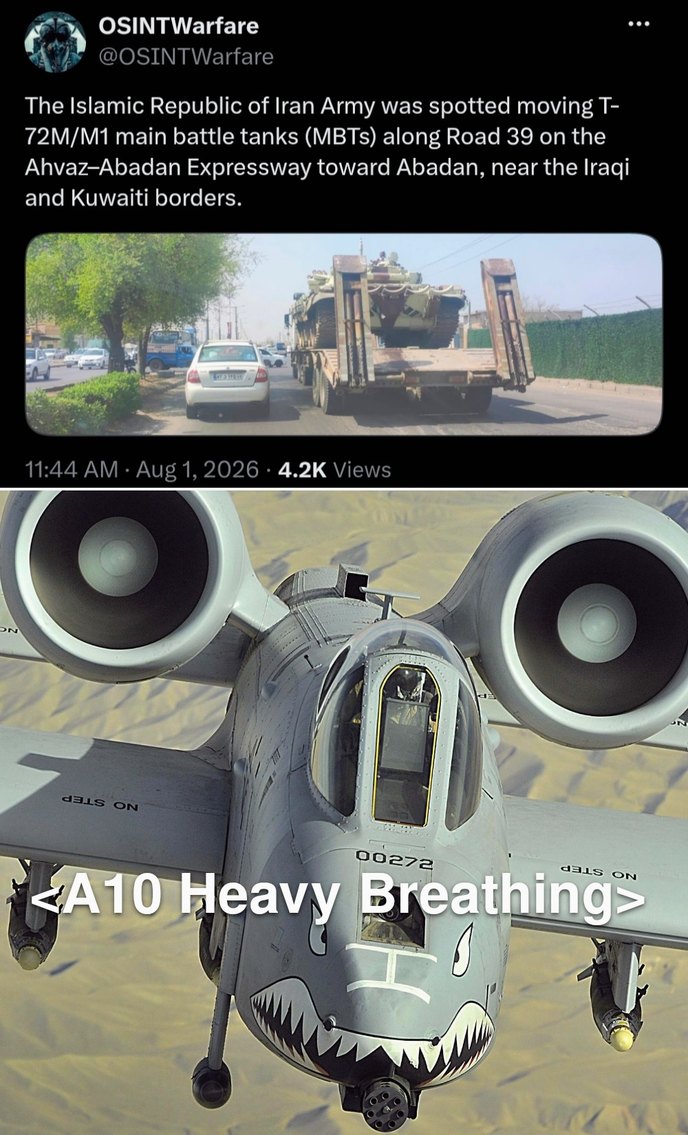 OSINTWarfare @OSINTWarfare The Islamic Republic of Iran Army was spotted moving T-72M/M1 main battle tanks (MBTs) along Road 39 on the Ahvaz–Abadan Expressway toward Abadan, near the Iraqi and Kuwaiti borders. 11:44 AM · Aug 1, 2026 · 4.2K Views <A10 Heavy Breathing>