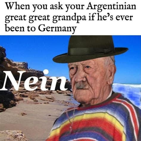 When you ask your Argentinian great great grandpa if he's ever been to Germany Nein