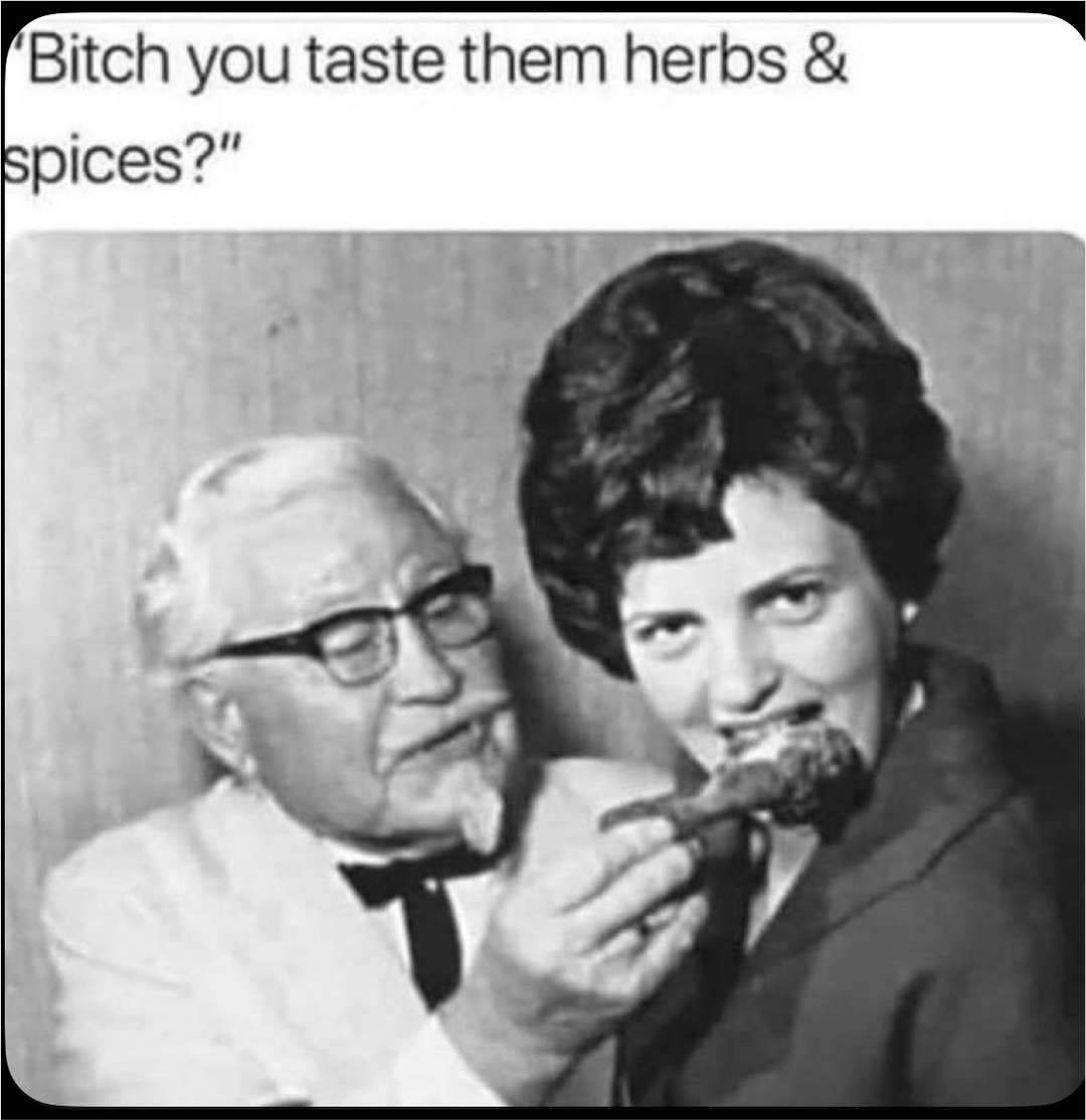 Bitch you taste them herbs & spices?