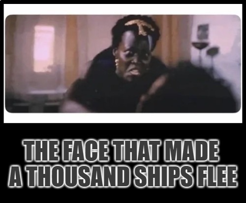 A woman with a very displeased or angry expression. The text below reads: THE FACE THAT MADE A THOUSAND SHIPS FLEE.