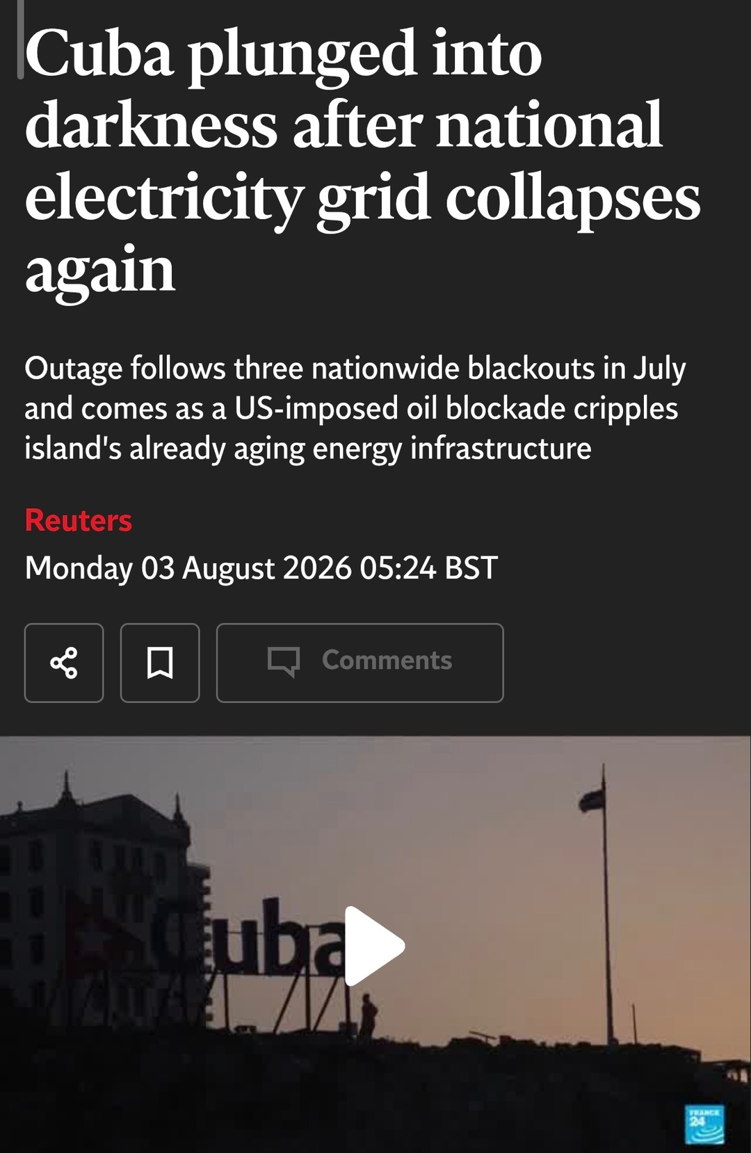 Cuba plunged into darkness after national electricity grid collapses again. Outage follows three nationwide blackouts in July and comes as a US-imposed oil blockade cripples island's already aging energy infrastructure. Reuters. Monday 03 August 2026 05:24 BST. Cuba.