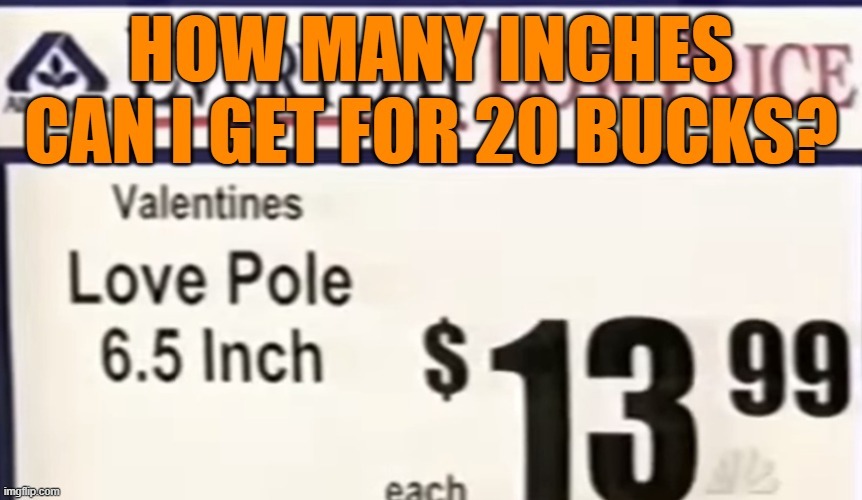 HOW MANY INCHES CAN I GET FOR 20 BUCKS? Valentines Love Pole 6.5 Inch $13.99 each