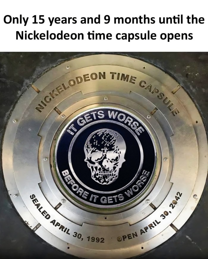 Only 15 years and 9 months until the Nickelodeon time capsule opens. Nickelodeon Time Capsule. It gets worse before it gets worse. Sealed April 30, 1992. Open April 30, 2042.