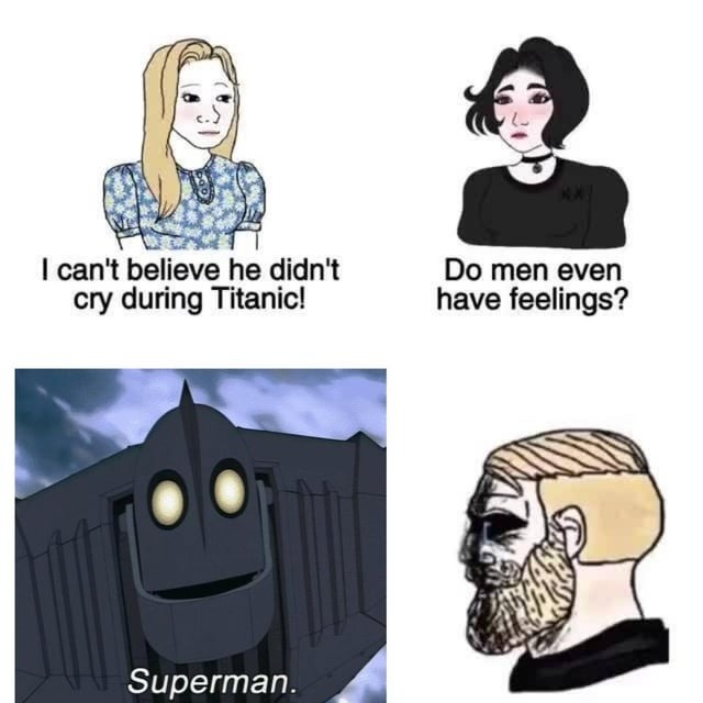 I can't believe he didn't cry during Titanic! Do men even have feelings? Superman.