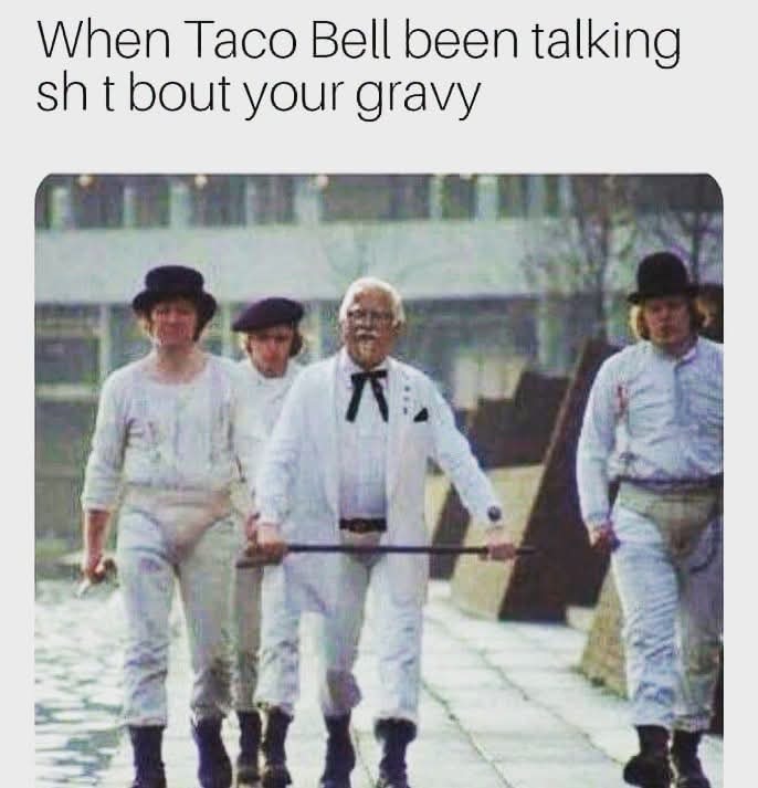 When Taco Bell been talking sh t bout your gravy