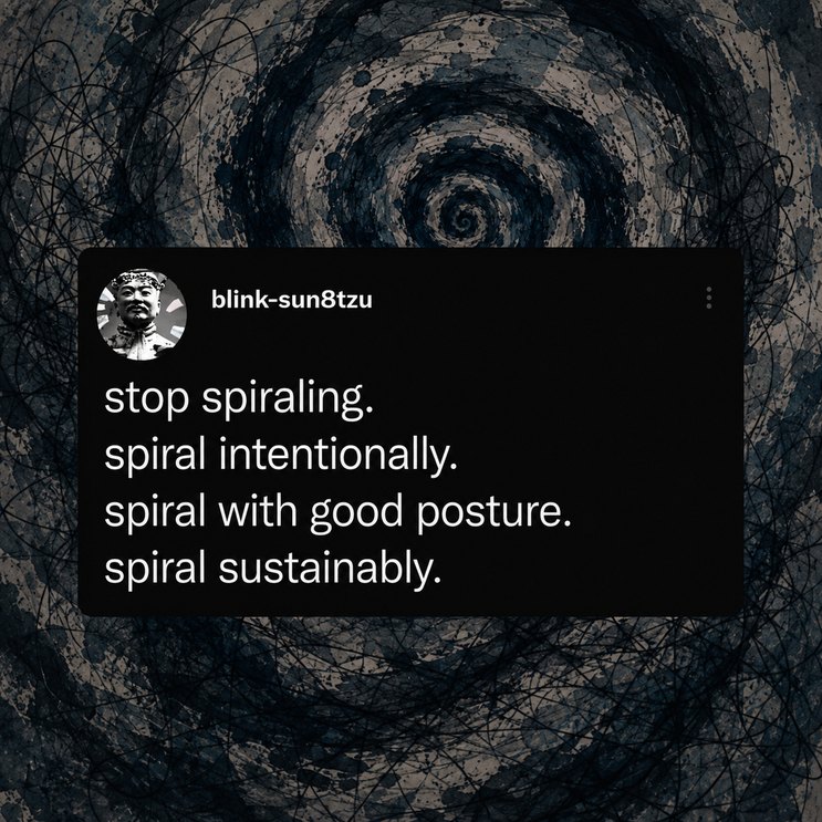 stop spiraling. spiral intentionally. spiral with good posture. spiral sustainably.
