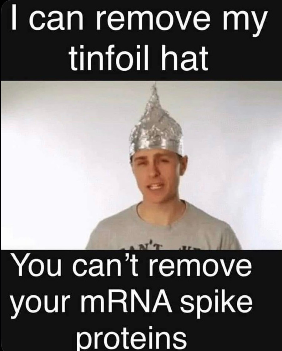 I can remove my tinfoil hat. You can't remove your mRNA spike proteins.