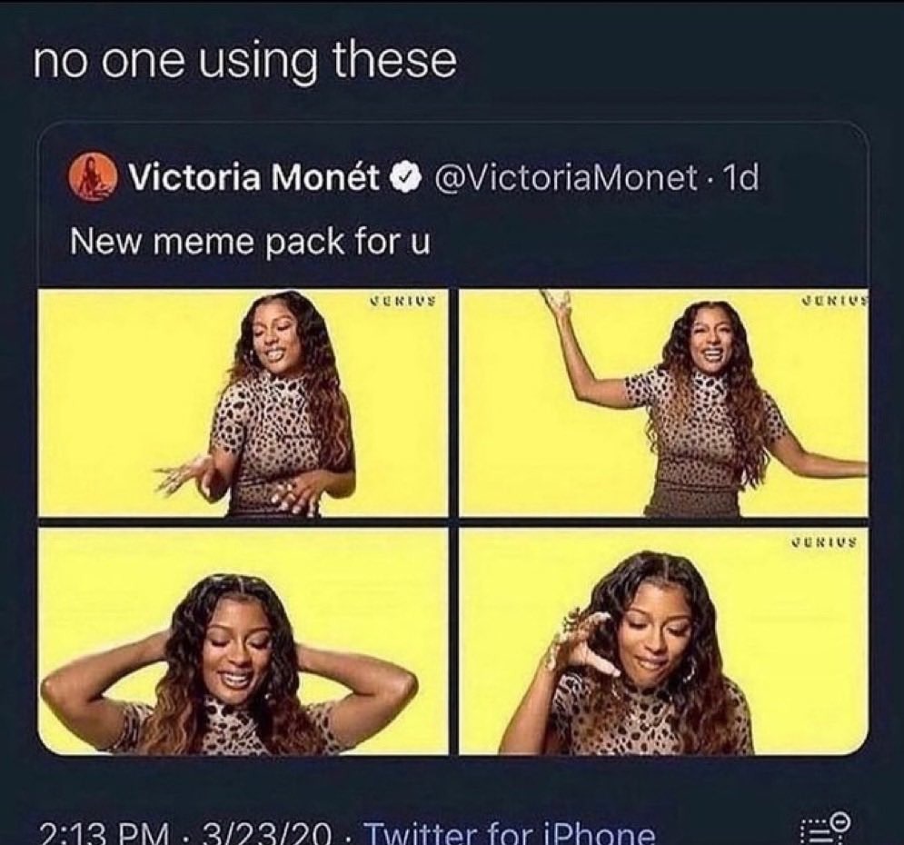 no one using these Victoria Monét @VictoriaMonet 1d New meme pack for u
