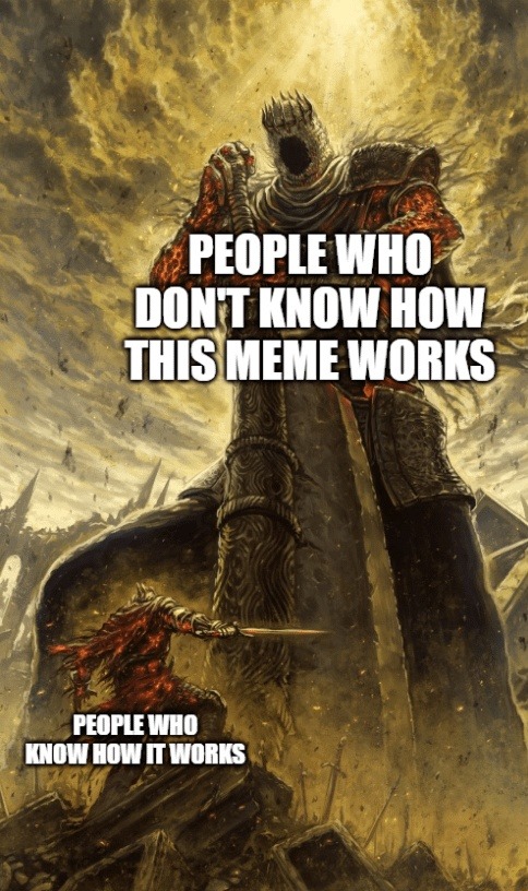 PEOPLE WHO DON'T KNOW HOW THIS MEME WORKS PEOPLE WHO KNOW HOW IT WORKS