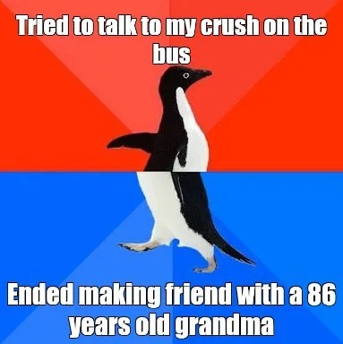 Tried to talk to my crush on the bus. Ended making friend with a 86 years old grandma.