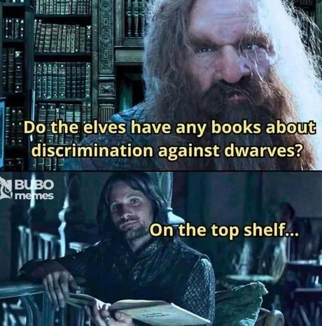 Do the elves have any books about discrimination against dwarves? On the top shelf...