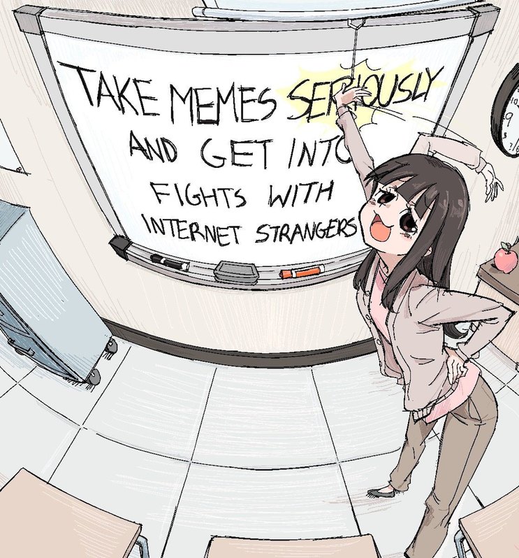 TAKE MEMES SERIOUSLY AND GET INTO FIGHTS WITH INTERNET STRANGERS