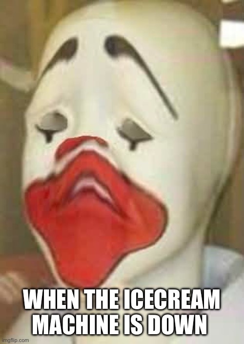 WHEN THE ICECREAM MACHINE IS DOWN