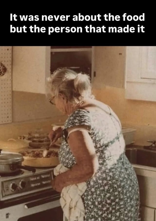 It was never about the food but the person that made it