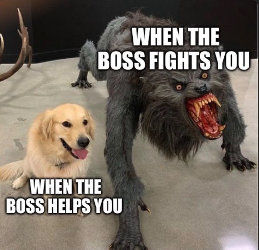 WHEN THE BOSS FIGHTS YOU WHEN THE BOSS HELPS YOU