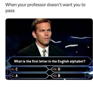 When your professor doesn't want you to pass What is the first letter in the English alphabet? A: C B: D C: A D: B
