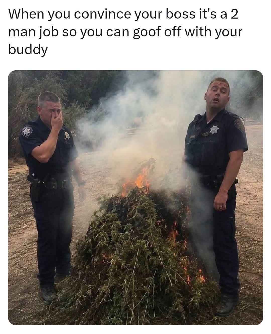 When you convince your boss it's a 2 man job so you can goof off with your buddy