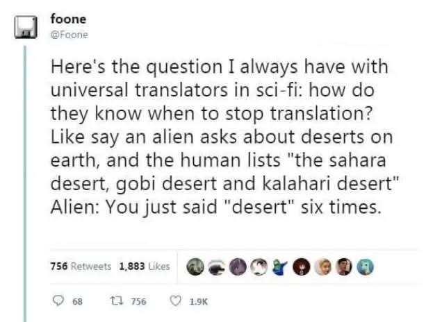 Here's the question I always have with universal translators in sci-fi: how do they know when to stop translation? Like say an alien asks about deserts on earth, and the human lists 