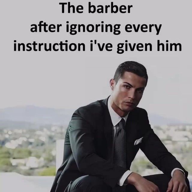 The barber after ignoring every instruction I've given him
