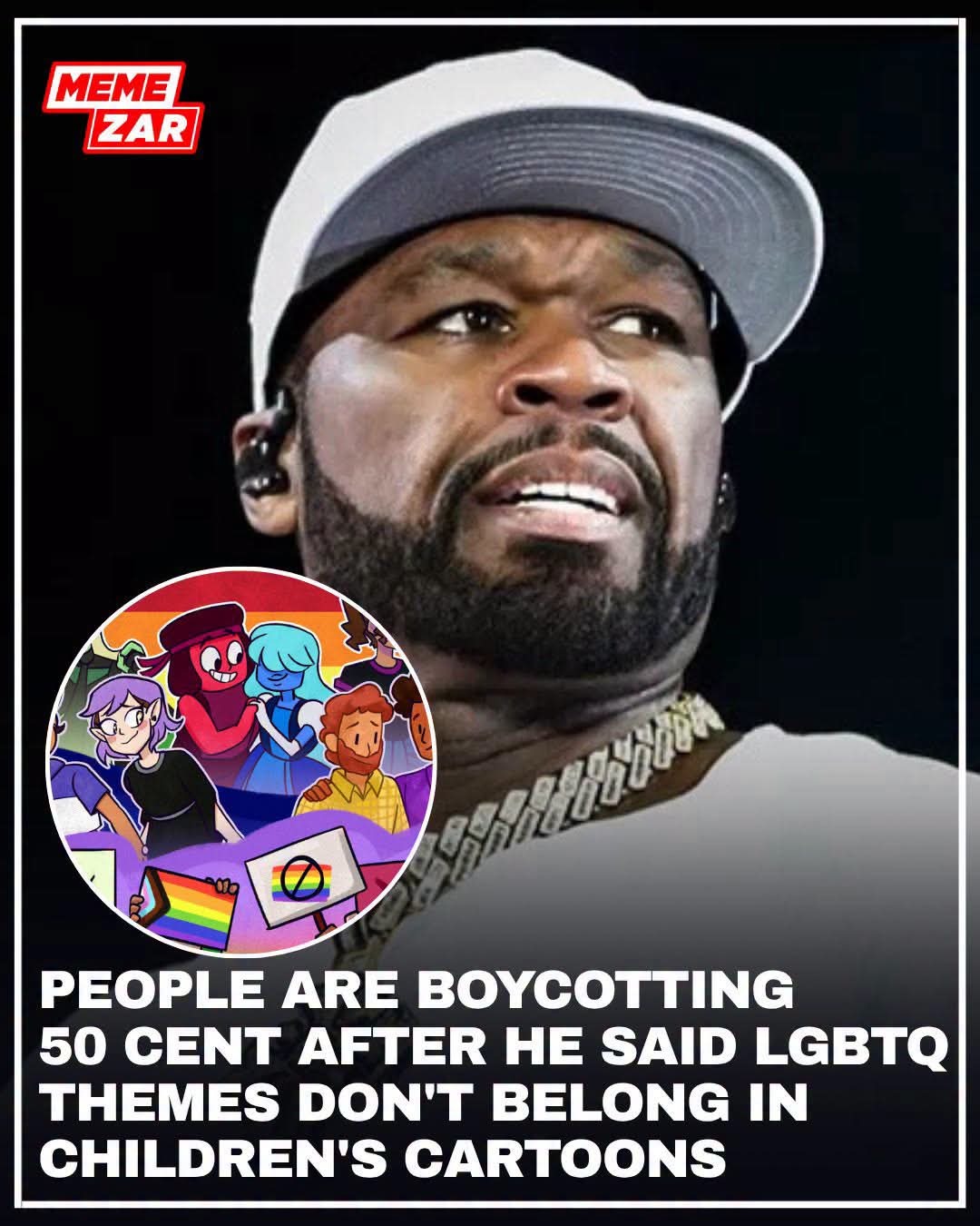 MEME ZAR PEOPLE ARE BOYCOTTING 50 CENT AFTER HE SAID LGBTQ THEMES DON'T BELONG IN CHILDREN'S CARTOONS