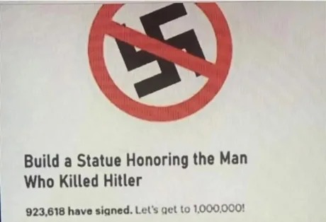 Build a Statue Honoring the Man Who Killed Hitler. 923,618 have signed. Let's get to 1,000,000!