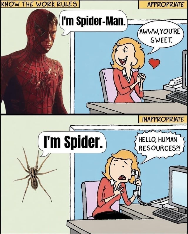 KNOW THE WORK RULES APPROPRIATE I'm Spider-Man. AWWW, YOU'RE SWEET. INAPPROPRIATE I'm Spider. HELLO, HUMAN RESOURCES?!