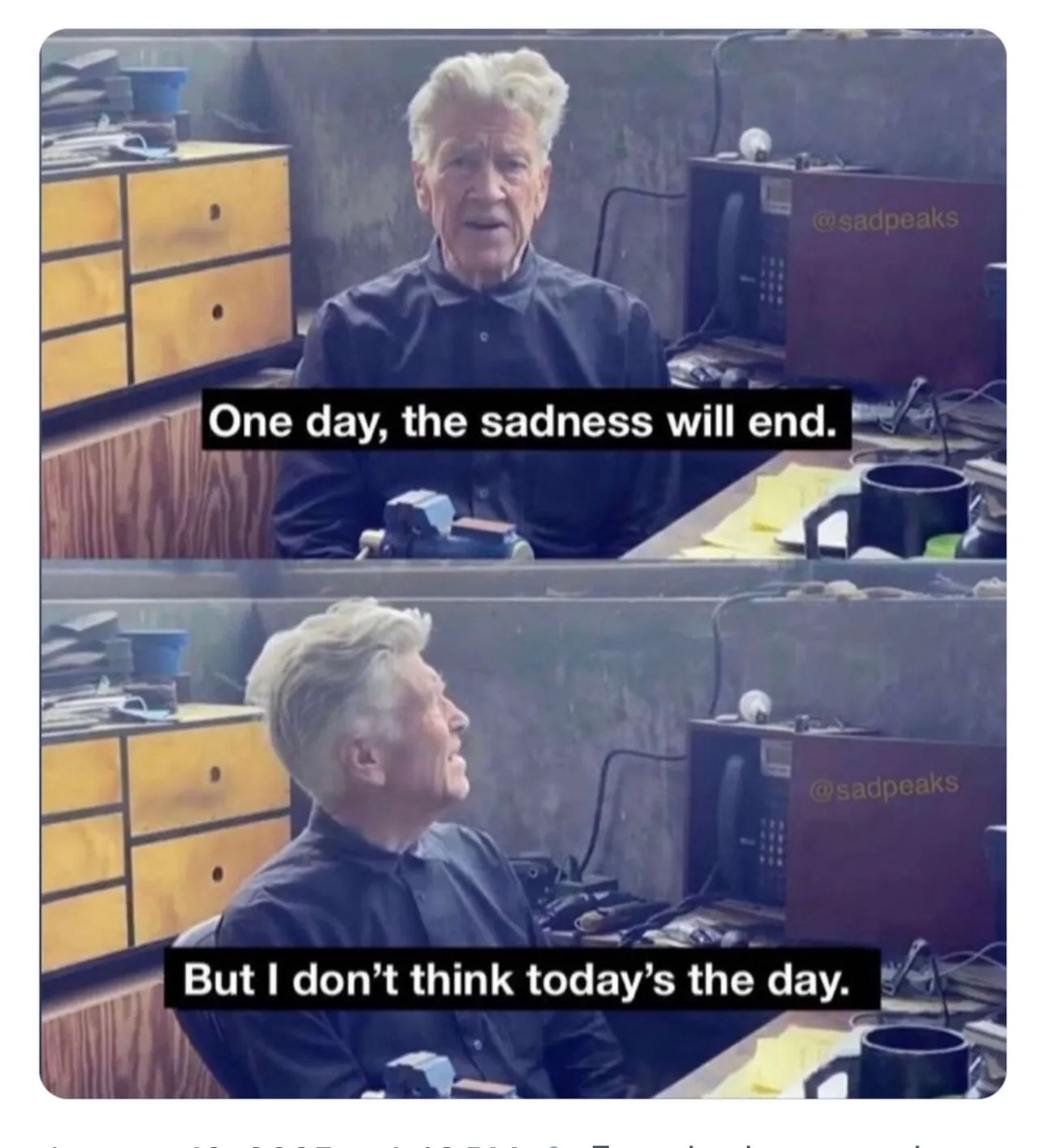 One day, the sadness will end. But I don't think today's the day.