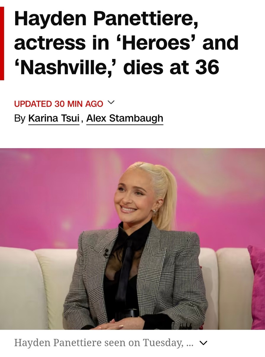 Hayden Panettiere, actress in 'Heroes' and 'Nashville,' dies at 36. UPDATED 30 MIN AGO. By Karina Tsui, Alex Stambaugh. Hayden Panettiere seen on Tuesday.