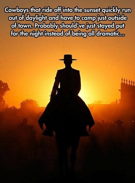 Cowboys that ride off into the sunset quickly run out of daylight and have to camp just outside of town. Probably should've just stayed put for the night instead of being all dramatic...