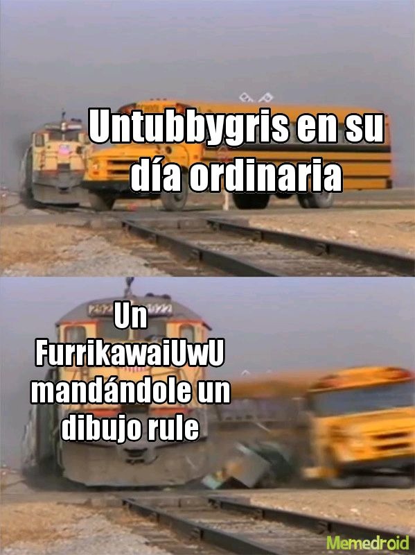 Untubbygris en su día ordinaria Un FurrikawaiUwU mandándole un dibujo rule