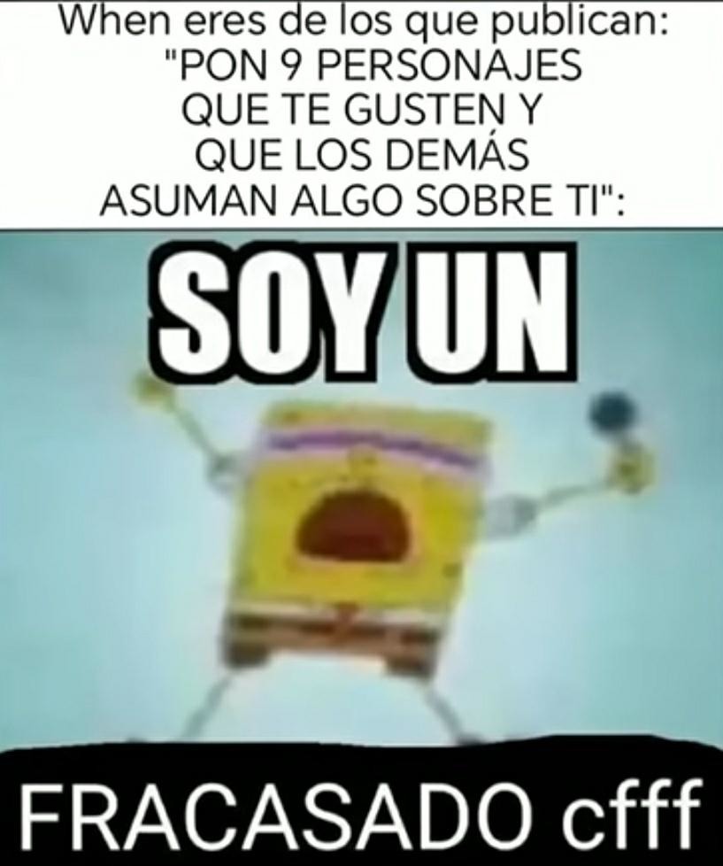 When eres de los que publican: 'PON 9 PERSONAJES QUE TE GUSTEN Y QUE LOS DEMÁS ASUMAN ALGO SOBRE TI': SOY UN FRACASADO cfff