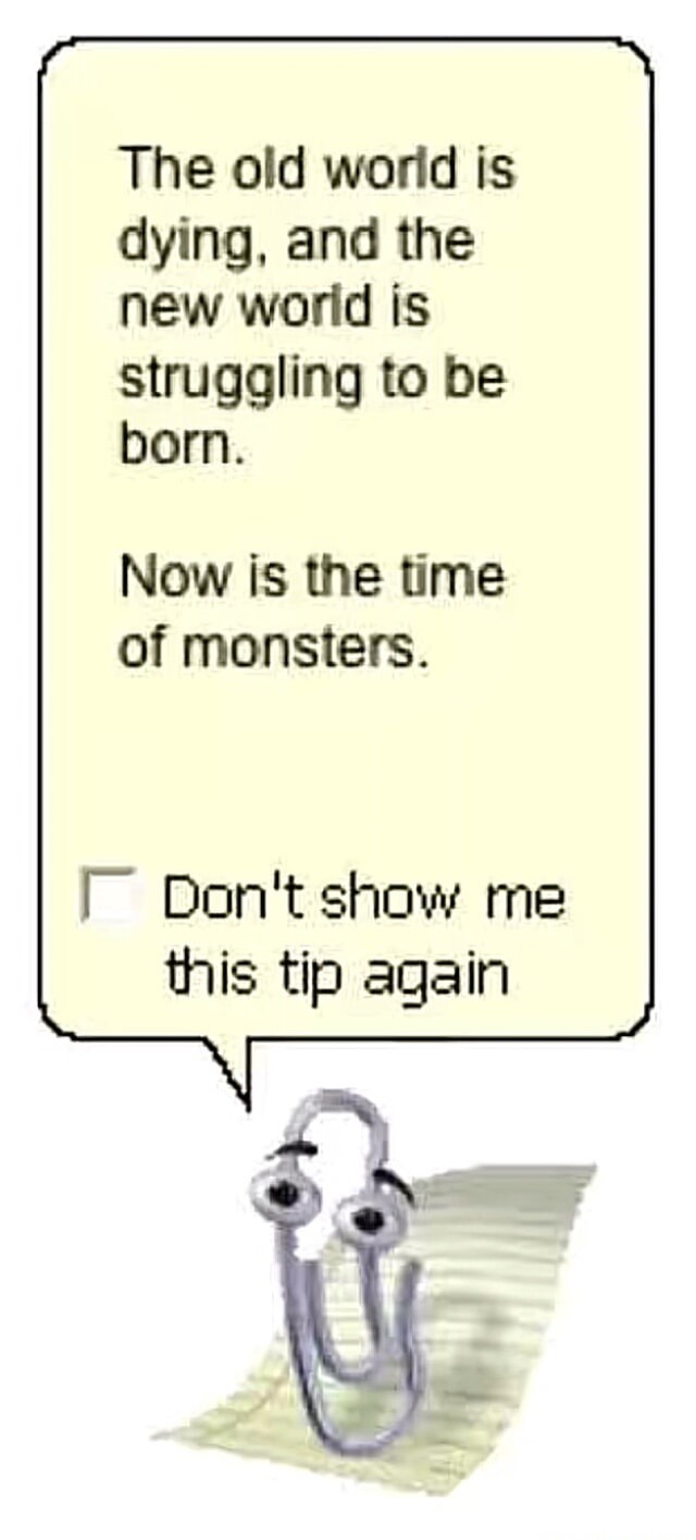 The old world is dying, and the new world is struggling to be born. Now is the time of monsters. Don't show me this tip again