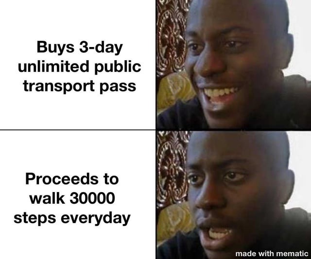 Buys 3-day unlimited public transport pass. Proceeds to walk 30000 steps everyday.