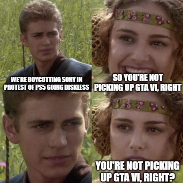 WE'RE BOYCOTTING SONY IN PROTEST OF PS5 GOING DISKLESS SO YOU'RE NOT PICKING UP GTA VI, RIGHT YOU'RE NOT PICKING UP GTA VI, RIGHT?