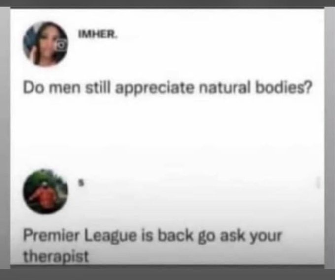 IMHER. Do men still appreciate natural bodies? Premier League is back go ask your therapist