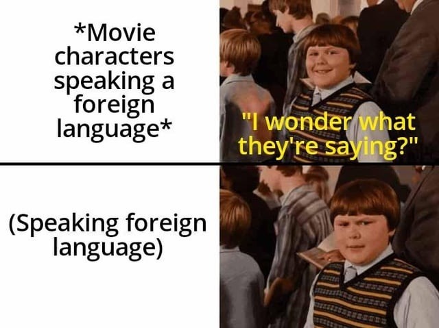 *Movie characters speaking a foreign language* 