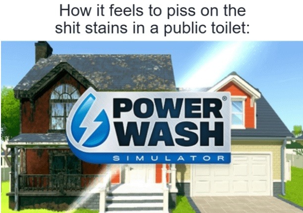 How it feels to piss on the shit stains in a public toilet: POWER WASH SIMULATOR