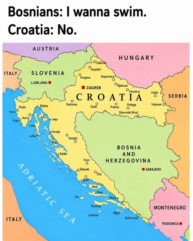 Bosnians: I wanna swim. Croatia: No. Map of Croatia, Bosnia and Herzegovina, Slovenia, Hungary, Serbia, Montenegro, Italy, Austria, and the Adriatic Sea.