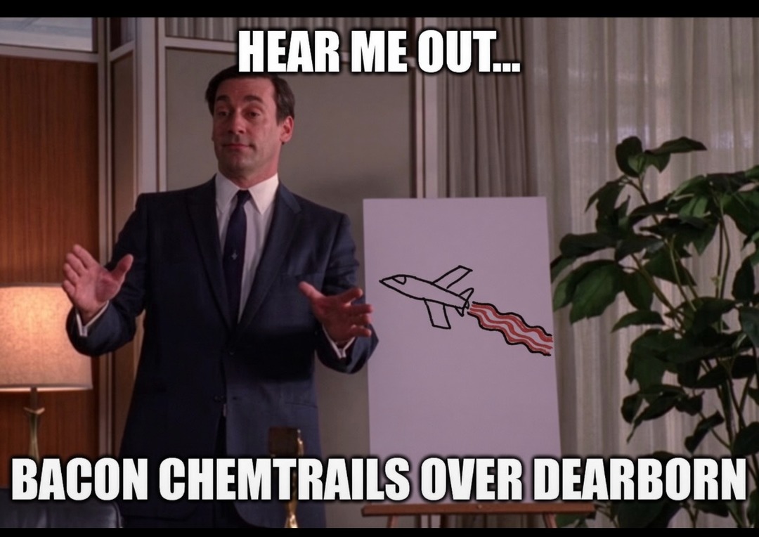 HEAR ME OUT... BACON CHEMTRAILS OVER DEARBORN