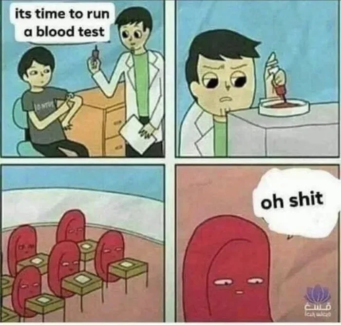 its time to run a blood test oh shit