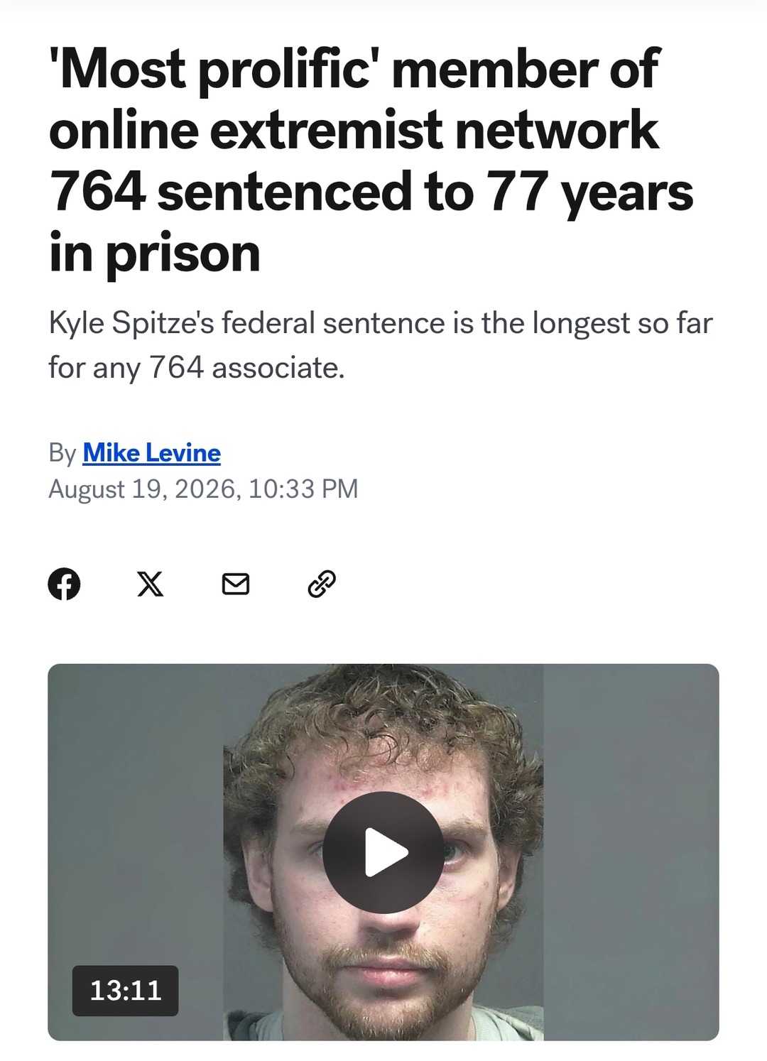 'Most prolific' member of online extremist network 764 sentenced to 77 years in prison. Kyle Spitze's federal sentence is the longest so far for any 764 associate. By Mike Levine. August 19, 2026, 10:33 PM.