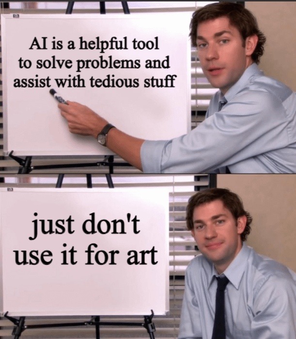 AI is a helpful tool to solve problems and assist with tedious stuff. Just don't use it for art.