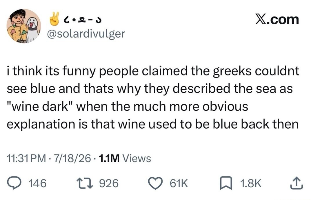 i think its funny people claimed the greeks couldnt see blue and thats why they described the sea as 