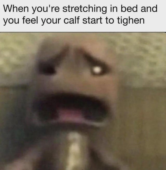 When you're stretching in bed and you feel your calf start to tighten