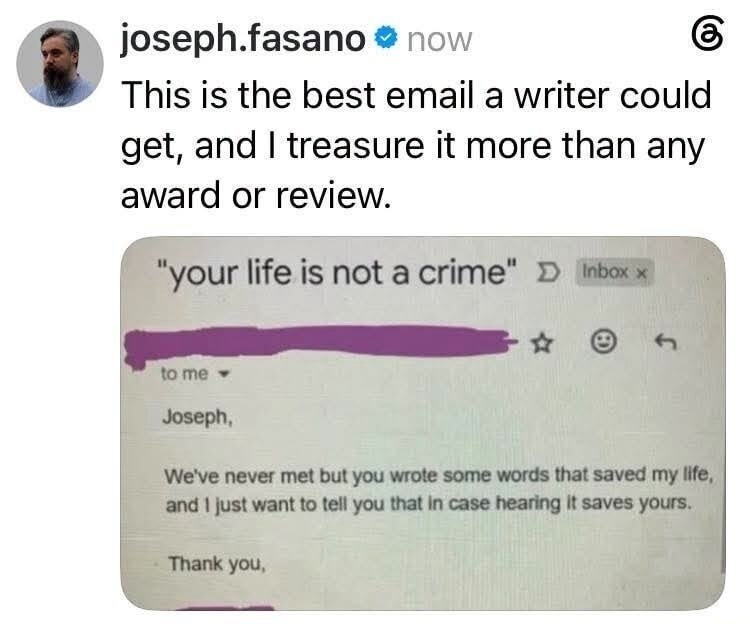 joseph.fasano now This is the best email a writer could get, and I treasure it more than any award or review. Email subject: 
