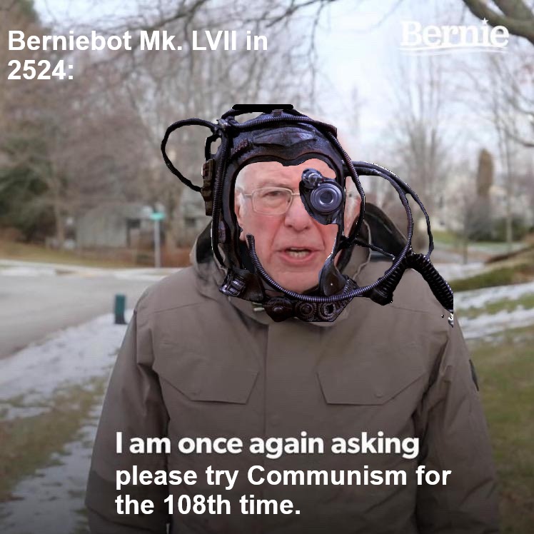 Berniebot Mk. LVII in 2524: I am once again asking please try Communism for the 108th time.