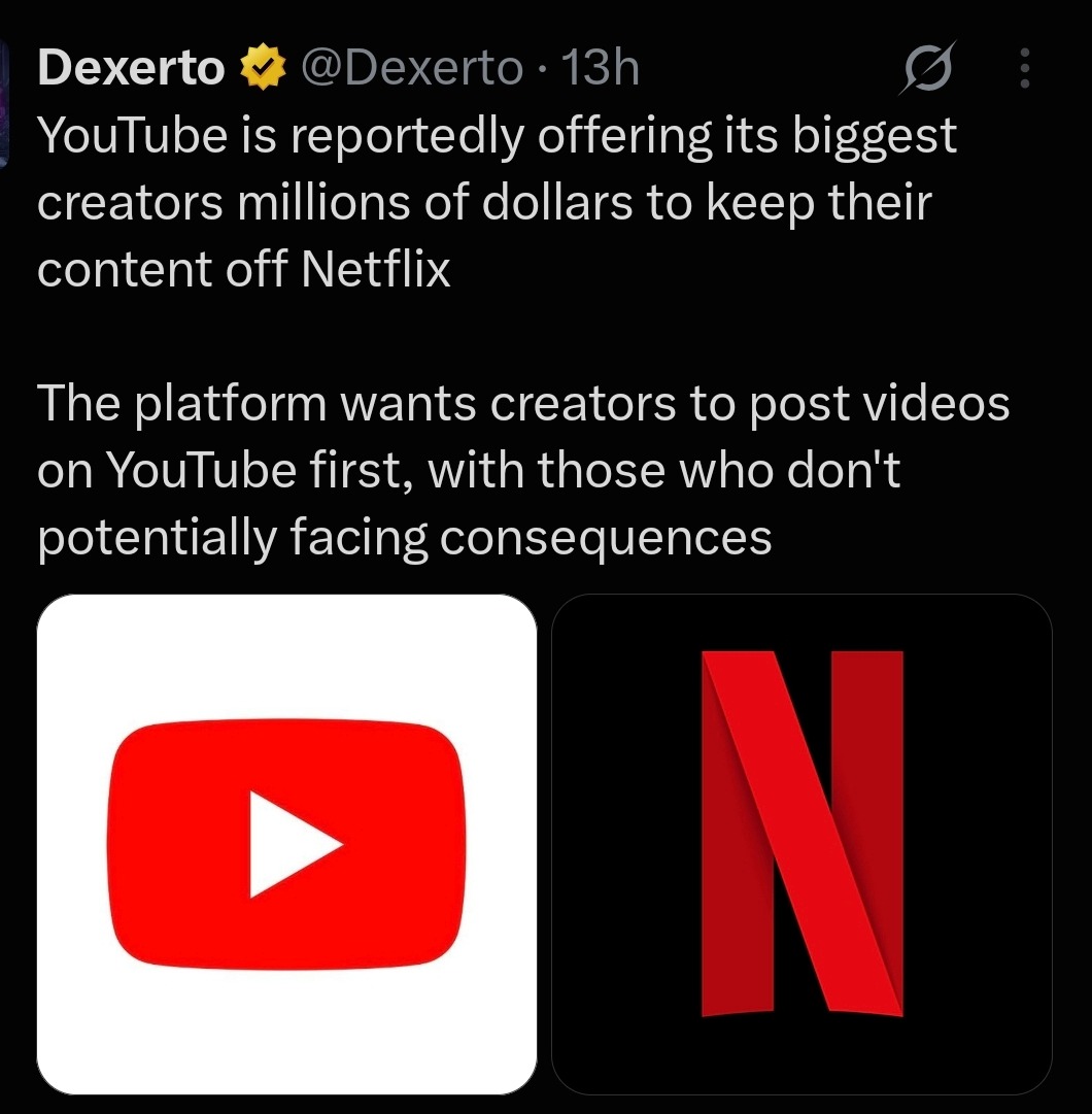 Dexerto @Dexerto • 13h YouTube is reportedly offering its biggest creators millions of dollars to keep their content off Netflix The platform wants creators to post videos on YouTube first, with those who don't potentially facing consequences